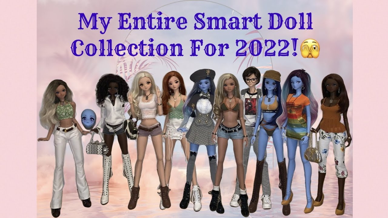 My Entire Smart Doll Collection For 2022!