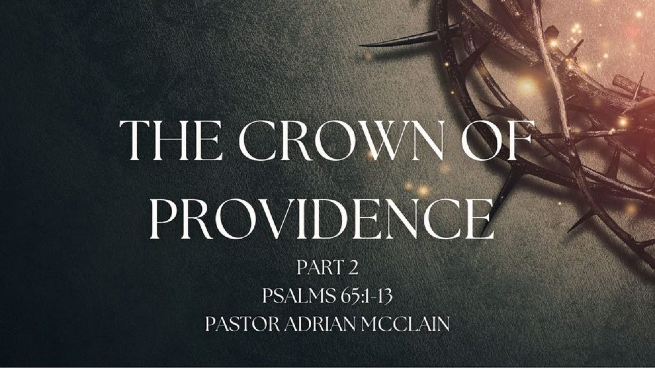 The Crown Of Providence Part 2 Pastor Adrian McClain Psalms 65 1 the-crown-of-providence-part-2-pastor-adrian-mcclain-psalms-65-1