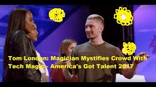 Tom London: Magician Mystifies Crowd With Tech Magic ✿✿America's Got Talent 2017✿✿