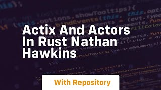 Actix and actors in rust nathan hawkins