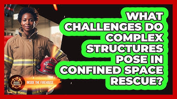 What Challenges Do Complex Structures Pose In Confined Space Rescue? - Inside the Firehouse