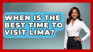 When Is The Best Time To Visit Lima - Pocket Friendly Adventures
