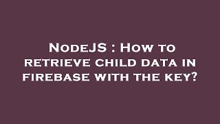NodeJS : How to retrieve child data in firebase with the key?