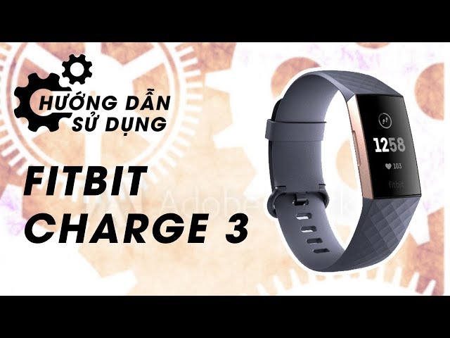 Fitbit Charge 3 hướng dẫn sử dụng vòng đeo thông minh