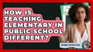 How Is Teaching Elementary In Public School Different? - Aspiring Teacher Guide