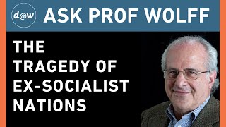 Ask Prof Wolff: The Tragedy of Ex-Socialist Nations