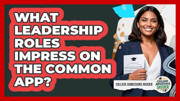 What Leadership Roles Impress On The Common App? - College Admissions Insider
