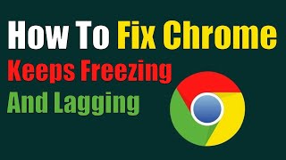 how to fix chrome keeps freezing and lagging or not responding?