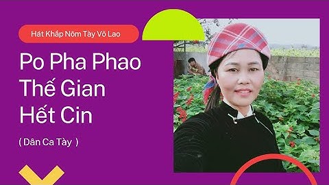 Hát Khắp Nôm Tày Võ Lao • Bài Khắp Po Pha Pao Thế Gian Hết Cin • Ấm Lòng Tình Người • TQTB