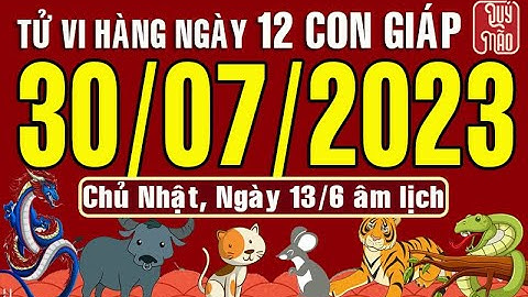 Tử vi Phương Đông hàng ngày, Chủ Nhật (30-07-2023) của 12 con giáp, chuẩn xác nhất (Bản Full )