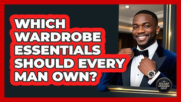 Which Wardrobe Essentials Should Every Man Own? - The Sharp Dressed Gent