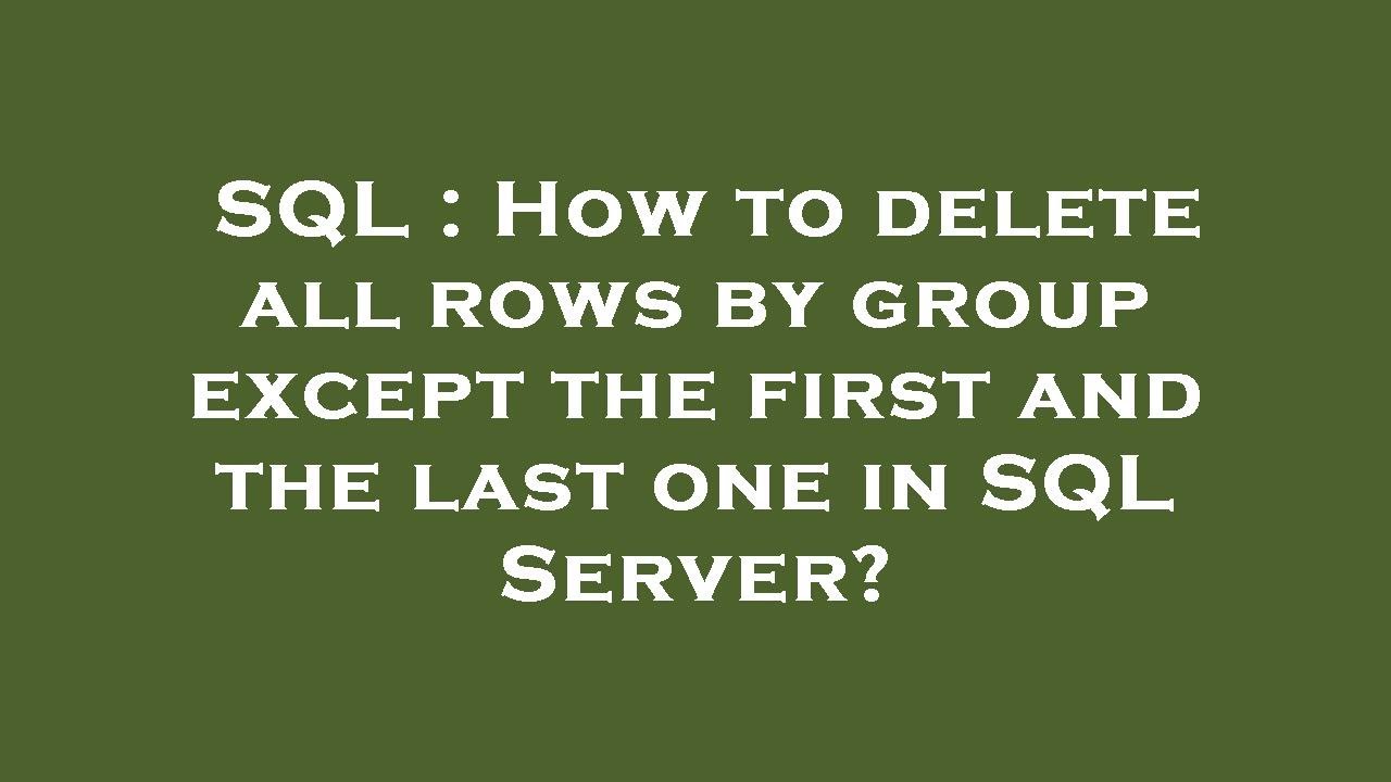 SQL : How to delete all rows by group except the first and the last one ...