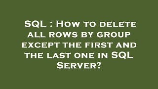 SQL : How to delete all rows by group except the first and the last one in SQL Server?