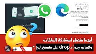 أيهما تفضل لمشاركة الملفات  ، واتساب ويب أم drop على متصفح إيدج من مايكروسوفت ؟