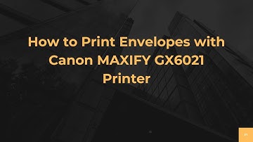 How to Print Envelopes with Canon MAXIFY GX6021 Printer
