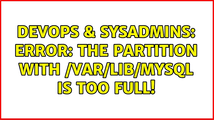 DevOps & SysAdmins: ERROR: The partition with /var/lib/mysql is too full!