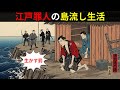 島流しにあった罪人の生活｜死刑より残酷だった“生き地獄”【江戸の罪人】
