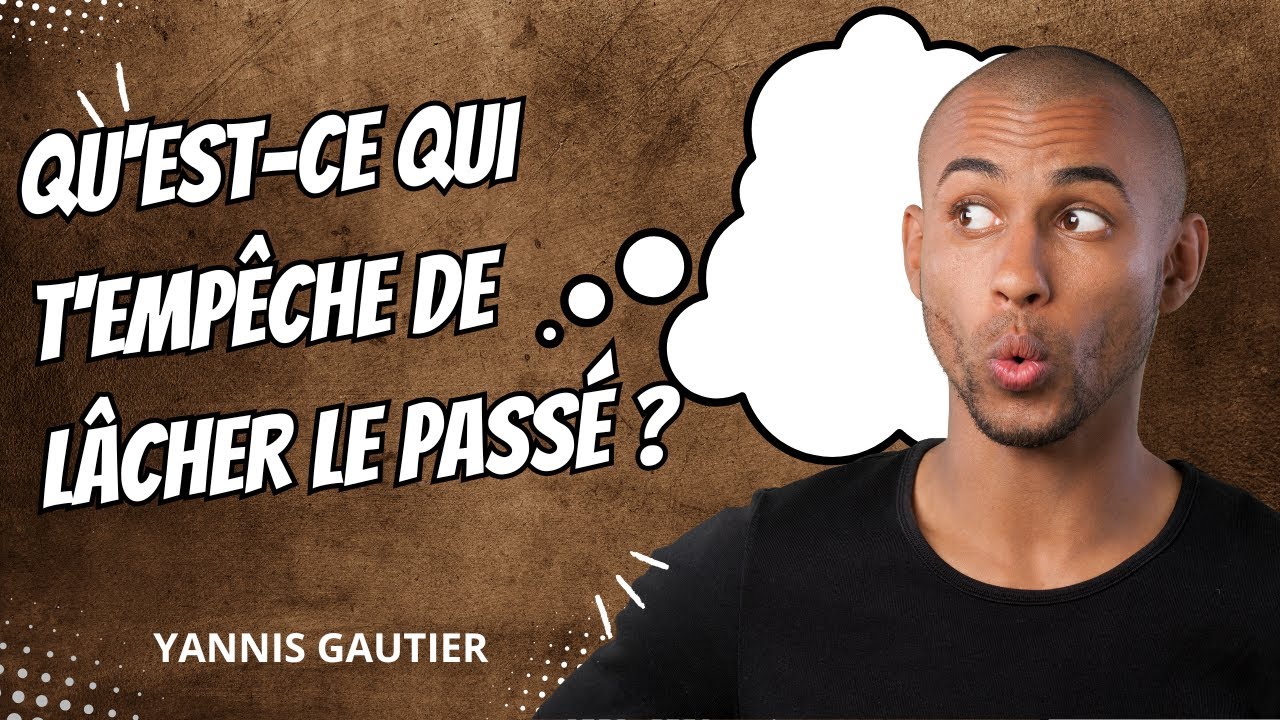 Qu’est-ce Qui T’empêche de Lâcher le Passé ?