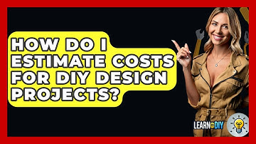 How Do I Estimate Costs for DIY Design Projects? - LearnToDIY360.com