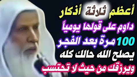 أعظم ثلاثة أذكار داوم على قولها يوميا 100 مرة بعد الفجر يصلح الله حالك ويرزقك من حيث لا تحتسب/عثيمين