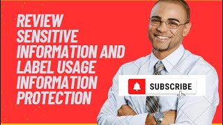 REVIEW SENSITIVE INFORMATION AND LABEL USAGE INFORMATION PROTECTION