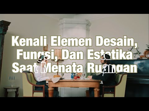 Ketika Menata Ruangan, Kenali Elemen Desain, Fungsi, Dan Estetika