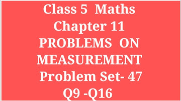 PROBLEMS  ON  MEASUREMENT | CLASS 5 MATHS CHAPTER 11 PROBLEM SET- 47  Q9 -Q16 | #ARCHANAGODSEPADWAL