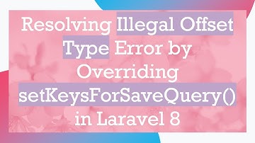 Resolving Illegal Offset Type Error by Overriding setKeysForSaveQuery() in Laravel 8