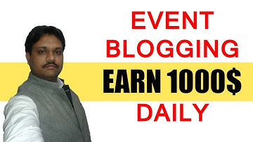 Event Blogging | How to Earn 1000$ per Day