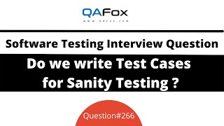 Do we write test cases for Sanity Testing? (Software Testing Interview Question #266)