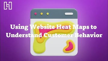 Using Website Heat Maps to Understand Customer Behavior