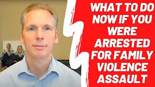 What to Do Now If You Were Arrested for Family Violence Assault