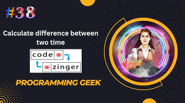 Calculate difference between two time ||codezinger|| explanatory solution in hindi & English