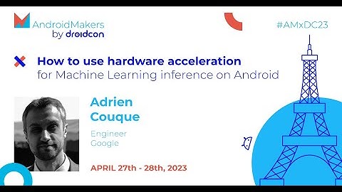 How to use hardware acceleration for Machine Learning inference on Android - Adrien Couque