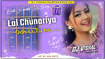 Lal chunariya odhli tu ne ||Hindi Dj Mix Love Song||DjVishal Kanchanpur And DjSanam Bagfhata