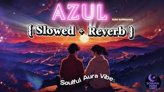 Download Lagu Guru Randhawa : AZUL {Slowed + Reverb } Anshika Pandey | Soulful Aura Vibes  MP3