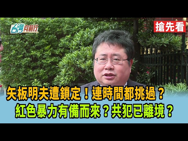矢板明夫遭鎖定！連時間都挑過？ 紅色暴力有備而來？共犯已離境？【台灣向前行 搶先看】2026.07.07