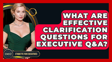 What Are Effective Clarification Questions For Executive Q&A? - Etiquette for Executives
