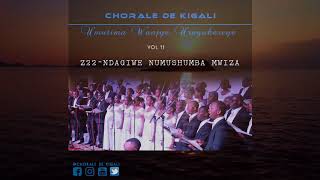 Z 22  NDAGIWE N'UMUSHUMBA MWIZA By Chorale de Kigali