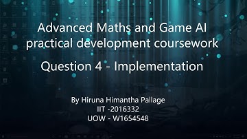 Advanced Maths and Game AI Implementation Video W1654548 2016332 Hiruna Himantha