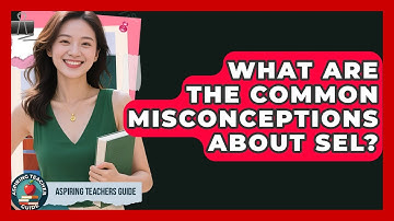 What Are The Common Misconceptions About SEL? - Aspiring Teacher Guide
