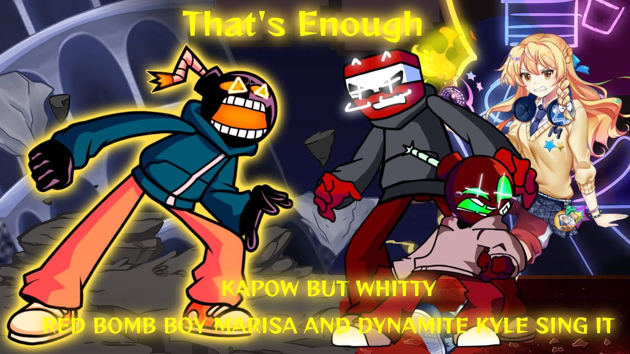 That's Enough: Kapow But Whitty Red Bomb Boy Marisa And Dynamite Kyle Sing It