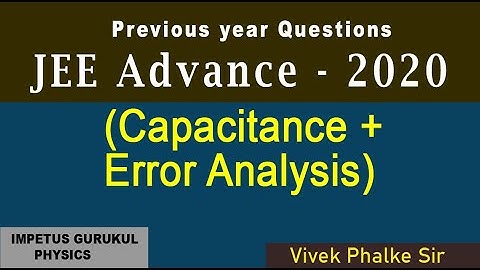 IIT-JEE ADVANCE - PYQ 2020 - CAPACITANCE + ERROR ANALYSIS - Vivek Phalke PHYSICS