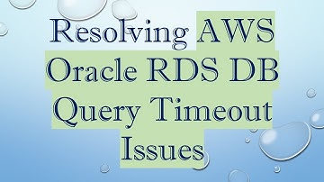 Resolving AWS Oracle RDS DB Query Timeout Issues