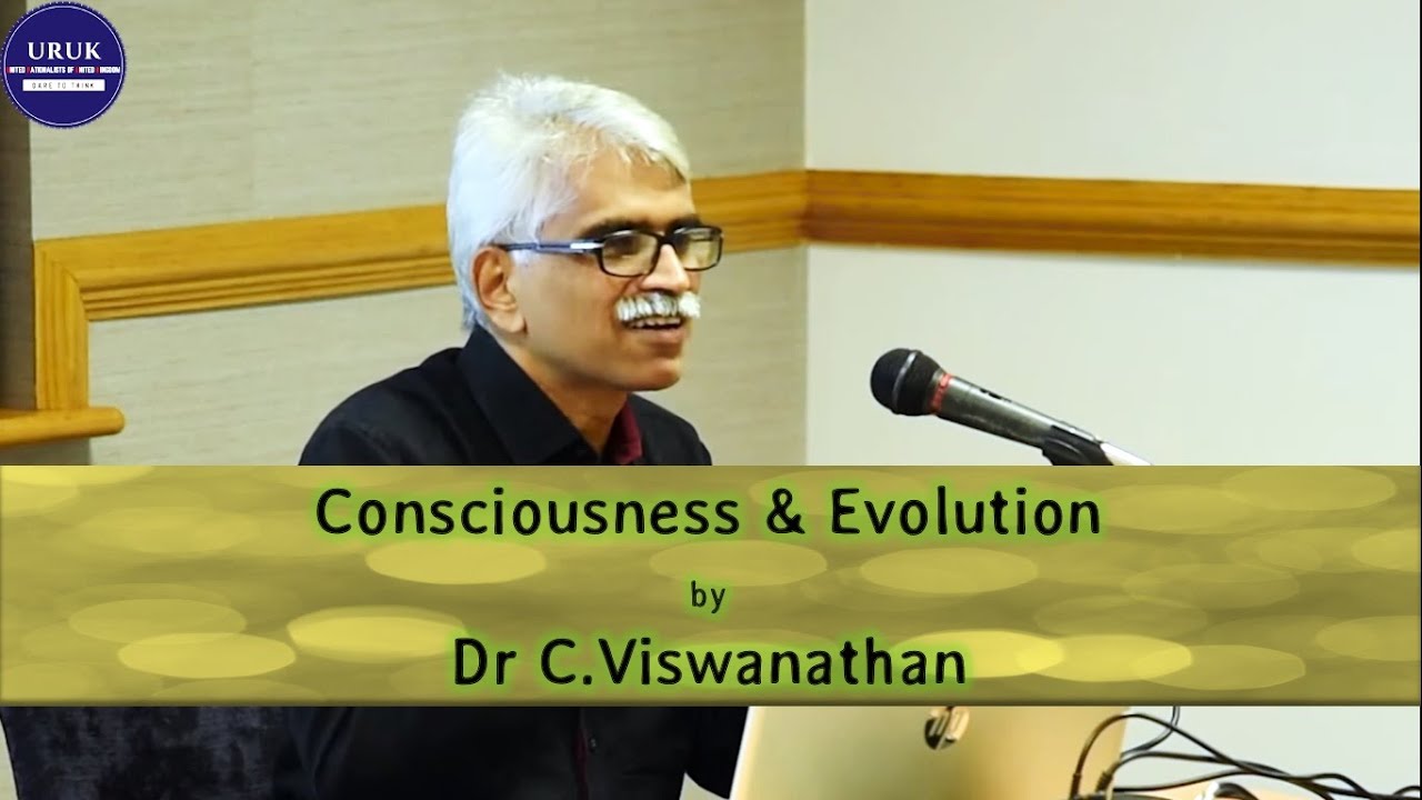 Consciousness and Evolution - Presentation by Dr C.Viswanathan in London