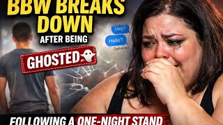 BBW Breaks Down After Being Ghosted Following a One-Night Stand
