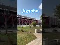 Актобе  Казахстан - Aktobe Kazakhstan 4k #shorts