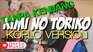 KIMI NO TORIKO KOPLO VERSION | TANPA KENDANG