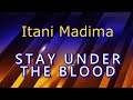 Stay Under the blood (Itani Madima)