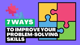 7 Ways to Improve Your Problem-Solving Skills: Practical Tips with Real-Life Examples